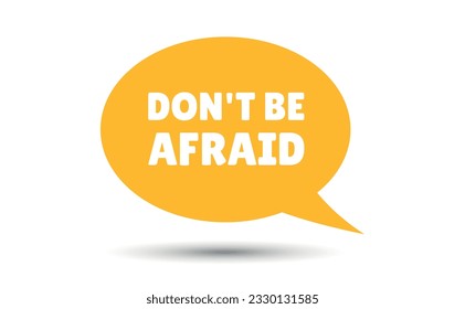 dont be afraid speech bubble vector illustration. Communication speech bubble with dont be afraid text