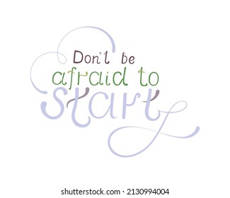 Don't be afraid to start. Handwritten black script thin text typography lettering and calligraphy phrase isolated on white background. Vector illustration. Design for logo, concept, postcard, print.