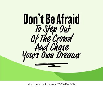 "Don't Be Afraid To Step Out Of The Crowd and Chase Yours Own Dreams". Inspirational and Motivational Quotes Vector. Suitable For All Needs Both Digital and Print.