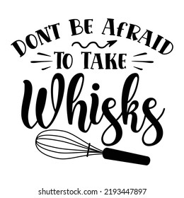 Don't Be Afraid To Take Whisks 
Pot holder shirt print template, Typography design for Christmas, hostess, baking, funny kitchen, cooking mom, baking queen, mother's day