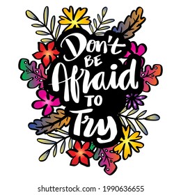 Don`t be afraid to try. Hand lettering. Motivational quote.