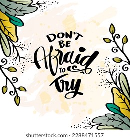 Don't be afraid to try, hand lettering. Poster quotes.