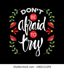 Don't be afraid to try. Motivational quote.