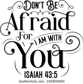 Don't be afraid for I am with you, Isaiah 43:5, Bible verse lettering calligraphy, Christian scripture motivation poster and inspirational wall art. Hand drawn bible quote.