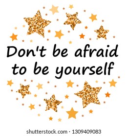 Don't be afraid to be yourself  Hand drawn motivation, inspiration phrase. Isolated print. 