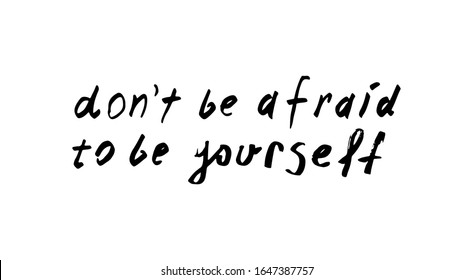 Don't be afraid to be yourself. Inspirational quote about life and motivation. Hand drawn illustration with lettering for prints on t-shirts and bags, stationary or poster. Vector
