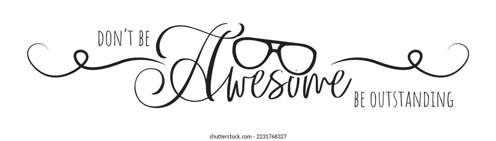 Don't be awesome be outstanding, vector. Motivational inspirational life quotes. Positive thinking, affirmation. Wording design isolated on white background, lettering. Wall decal, wall art, artwork