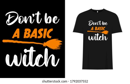 Don't Be A Basic Witch. Halloween Typography Scary T-shirt Design Template Background & Poster. Holidays, Festival, Event Shirt.