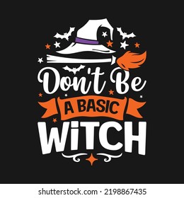 Don't be a basic witch . Halloween T-Shirt Design, Posters, Greeting Cards, Textiles, and Sticker Vector Illustration