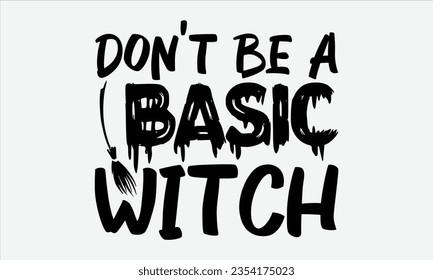 Don't Be A Basic Witch - Halloween t-shirt design, Hand drawn lettering phrase, Vector illustration, Illustration for prints on t-shirts, bags, posters, cards and Mug. 