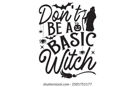 Don't Be A Basic Witch, Halloween T-Shirt Design Hand-Drawn Lettering Phrase with Spooky Vibes Isolated on White Background, Calligraphy Graphic Design Typography Element, Handwritten Vector Sign