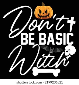 Don't be basic witch Happy Halloween shirt print template, Pumpkin Fall Witches Halloween Costume shirt design