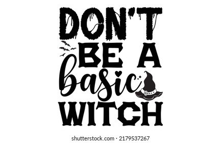 don't be a basic witch-Halloween Svg, T-Shirt Design, vector Illustration isolated on white background, Handwritten script for holiday party celebration