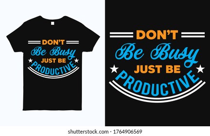 Don't be busy just be productive. Inspirational quote t shirt design template.