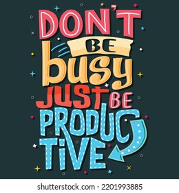 Don't be busy just be productive,  Hand-drawn lettering beautiful Quote Typography, inspirational Vector lettering for t-shirt design, printing, postcard, and wallpaper.