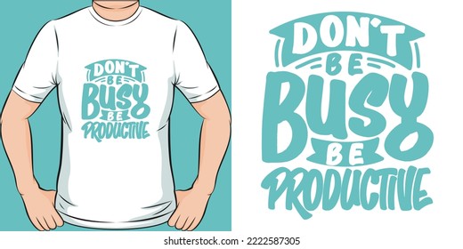 Don't be Busy, be Productive Motivation Typography Quote T-Shirt Design.