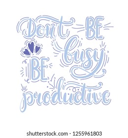 Don't be busy be productive - motivational quote. Colourful lettering for postcards and banners. Vector illustration made by hand. Phrase for posters, t-shirts and wall art.