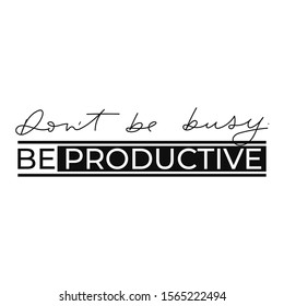 Dont be busy be productive motivational print or card with lettering vector illustration. Template with calligraphy and typed inscription for banners, badges, postcard, t-shirt, posters