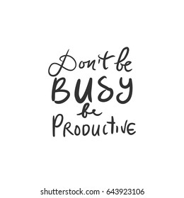 Don't be busy, be productive.  Motivational quote. Hand lettering and custom typography for your design