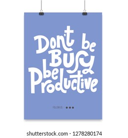 Dont be busy be productive - Poster with hand drawn vector lettering. Unique motivational quote to keep inspired for success. Slogan stylized typography for business goals, mentoring, self development
