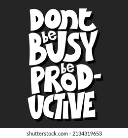 Don't be busy, be productive. quote lettering. hand drawn quote lettering. positive quote. wall decoration. black and white quote lettering.