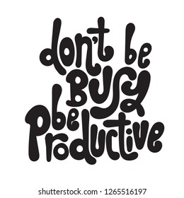 Dont be busy, be productive - unique vector hand drawn motivational quote to keep inspired for success. Phrase for business goals, self development, personal growth, coaching, mentoring, social media.