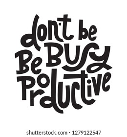 Dont be busy, be productive - unique vector hand drawn motivational quote to keep inspired for success. Phrase for business goals, self development, personal growth, coaching, mentoring, social media.