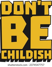 Don't be Childish Motivational Typographic Quote Design for T-Shirt, Mugs or Other Merchandise.