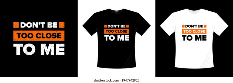 don't be too close to me typography t shirt design