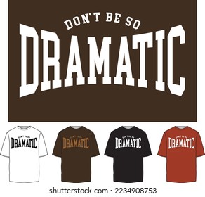 don't be so dramatic slogan varsity college tshirt graphic design