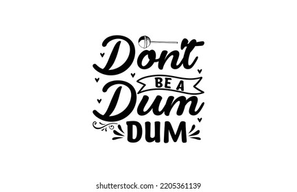  Don't be a dum dum  -  Lettering design for greeting banners, Mouse Pads, Prints, Cards and Posters, Mugs, Notebooks, Floor Pillows and T-shirt prints design.
