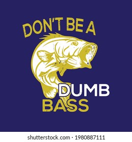 Don't be A Dumb Bass Fathers Day Fishing T shirt