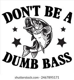 DON'T BE A DUMB BASS  FISHING T-SHIRT DESIGN,