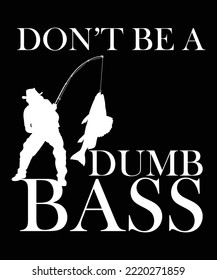 Dont Be A Dumb Bass Shirt Design, Fishing Lover Shirt, Gift For Men, cool Fishing, Gift For Husband, Father's Day Gift, I love Fishing