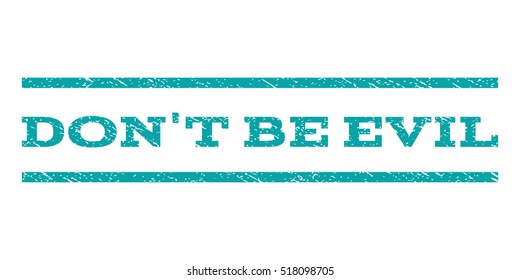 Don'T Be Evil watermark stamp. Text caption between horizontal parallel lines with grunge design style. Rubber seal stamp with unclean texture. Vector cyan color ink imprint on a white background.