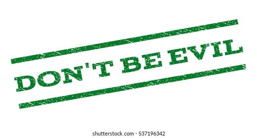 Don'T Be Evil watermark stamp. Text tag between parallel lines with grunge design style. Rubber seal stamp with scratched texture. Vector green color ink imprint on a white background.
