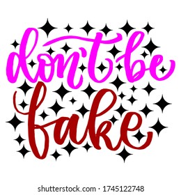 Don't be Fake, motivational lettering quotes, vector, EPS 10. For print,poster, cards and other media.