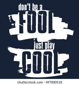 Don't Be A Fool Just Play Cool. Motivational Distressed  Tee Print Design. Distorted Typography. Vector Image. 