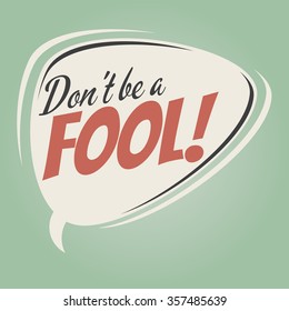 don't be a fool retro speech bubble