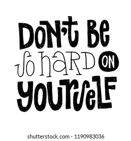 Dont be so hard on yourself - unique vector hand drawn positive quote for persons suffering from personality disorder and Mental Health Awareness Month. Phrase for posters, t-shirts and wall art.