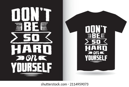 Don't be so hard on yourself motivational typography t shirt