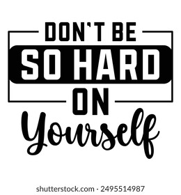 Don't Be So Hard On Yourself T shirt Design Lover