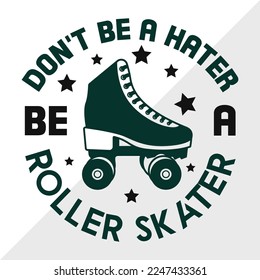 Dont Be A Hater Be A Roller Skater SVG Printable Vector Illustration