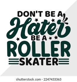 Dont Be A Hater Be A Roller Skater SVG Printable Vector Illustration