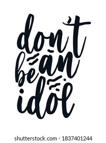 Don't Be an idol. Hand drawn typography poster design. Premium Vector.