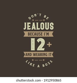 Don't be Jealous because I'm 12 plus and wearing it like a boss, 12 years old birthday celebration