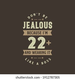Don't be Jealous because I'm 22 plus and wearing it like a boss, 22 years old birthday celebration