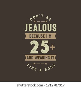 Don't be Jealous because I'm 25 plus and wearing it like a boss, 25 years old birthday celebration