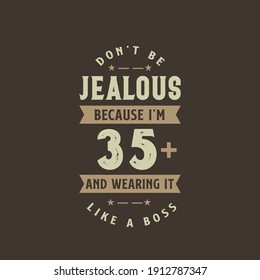 Don't be Jealous because I'm 35 plus and wearing it like a boss, 35 years old birthday celebration