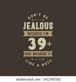 Don't be Jealous because I'm 39 plus and wearing it like a boss, 39 years old birthday celebration